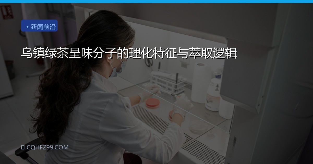 乌镇绿茶呈味分子的理化特征与萃取逻辑